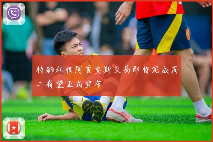 特狮租借阿贾克斯交易即将完成周二有望正式宣布