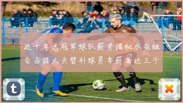 近十年总冠军球队薪资揭秘水花组合占据大头替补球员年薪高达三千万